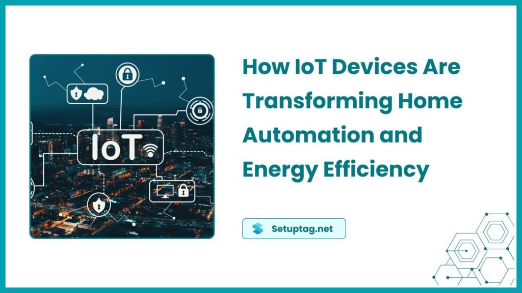 How IoT Devices Are Transforming Home Automation and Energy Efficiency Setuptag.net Latest Technology News in 2025